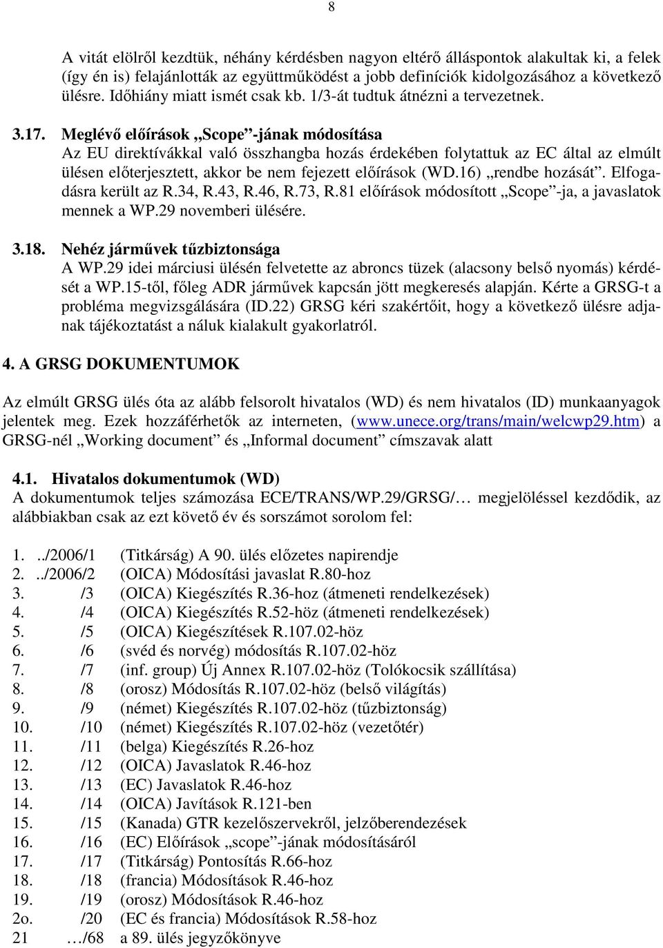 Meglévı elıírások Scope -jának módosítása Az EU direktívákkal való összhangba hozás érdekében folytattuk az EC által az elmúlt ülésen elıterjesztett, akkor be nem fejezett elıírások (WD.