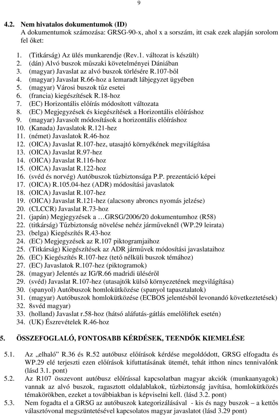 (magyar) Városi buszok tőz esetei 6. (francia) kiegészítések R.18-hoz 7. (EC) Horizontális elıírás módosított változata 8. (EC) Megjegyzések és kiegészítések a Horizontális elıíráshoz 9.