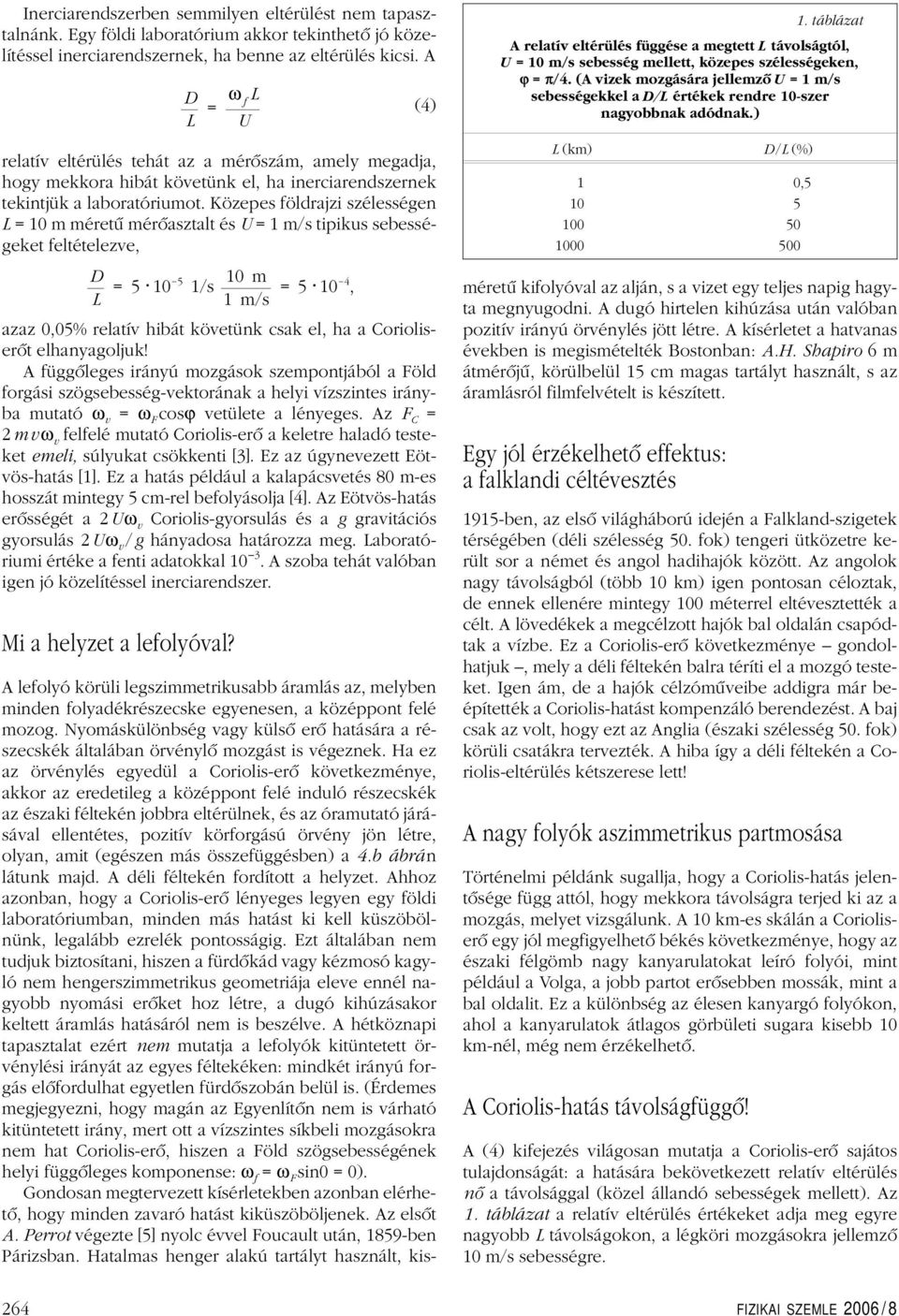 Közepes földrajzi szélességen L = 10 m méretû mérôasztalt és U = 1 m/s tipikus sebességeket feltételezve, L =5 10 5 1/s 10 m 1m/s =5 10 4, azaz 0,05% relatív hibát követünk csak el, ha a Corioliserôt