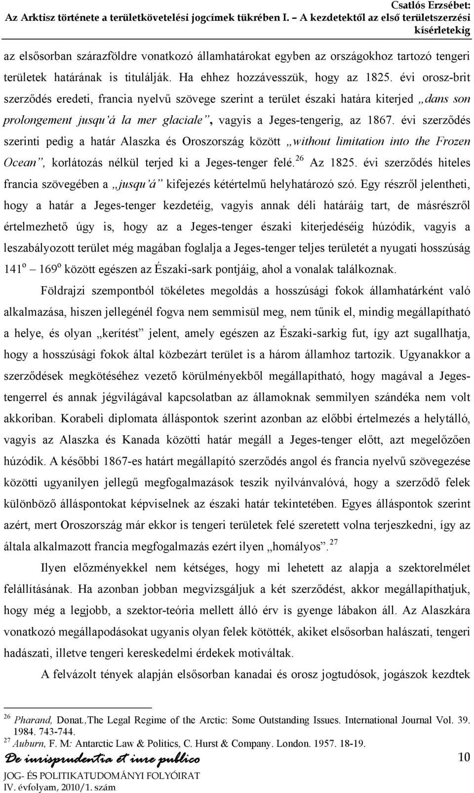 évi szerződés szerinti pedig a határ Alaszka és Oroszország között without limitation into the Frozen Ocean, korlátozás nélkül terjed ki a Jeges-tenger felé. 26 Az 1825.