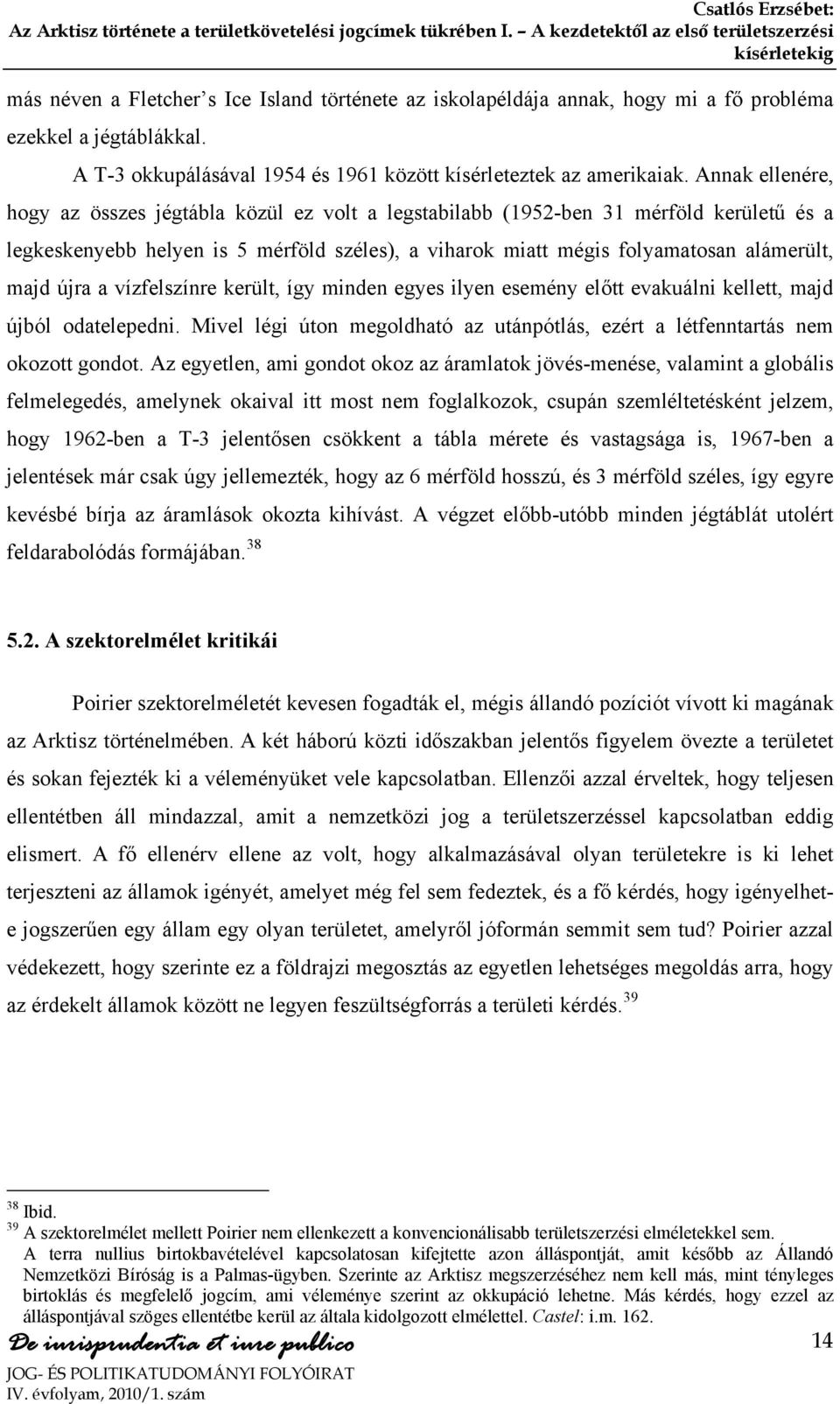 újra a vízfelszínre került, így minden egyes ilyen esemény előtt evakuálni kellett, majd újból odatelepedni. Mivel légi úton megoldható az utánpótlás, ezért a létfenntartás nem okozott gondot.