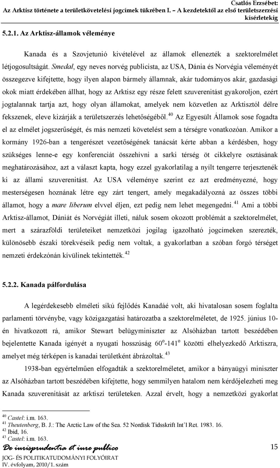 az Arktisz egy része felett szuverenitást gyakoroljon, ezért jogtalannak tartja azt, hogy olyan államokat, amelyek nem közvetlen az Arktisztól délre fekszenek, eleve kizárják a területszerzés