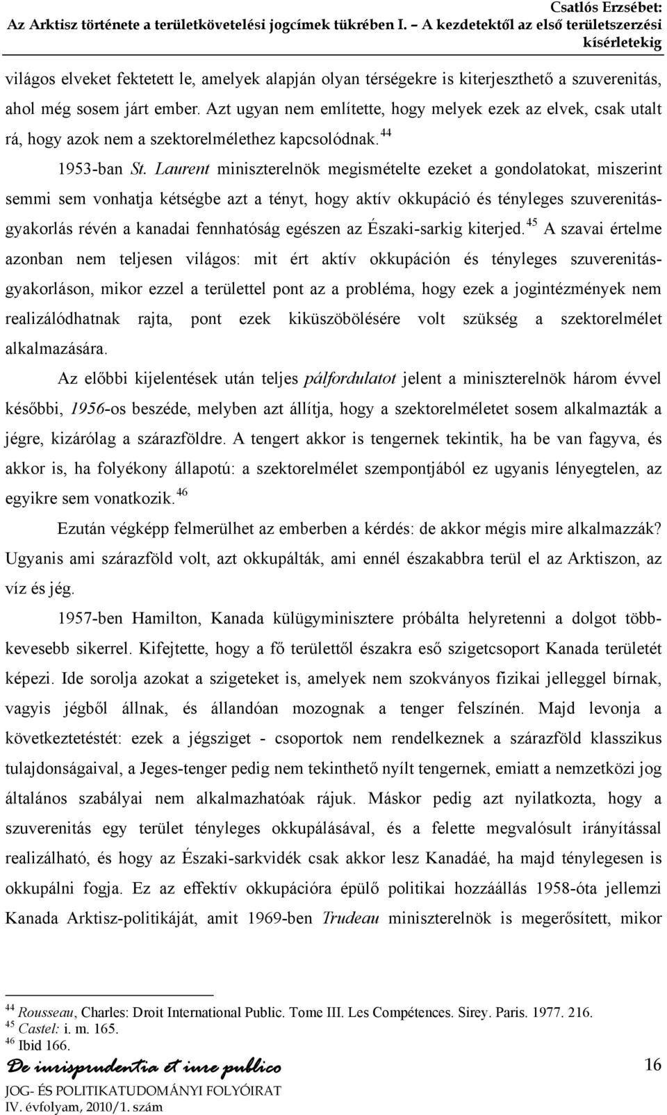 Laurent miniszterelnök megismételte ezeket a gondolatokat, miszerint semmi sem vonhatja kétségbe azt a tényt, hogy aktív okkupáció és tényleges szuverenitásgyakorlás révén a kanadai fennhatóság