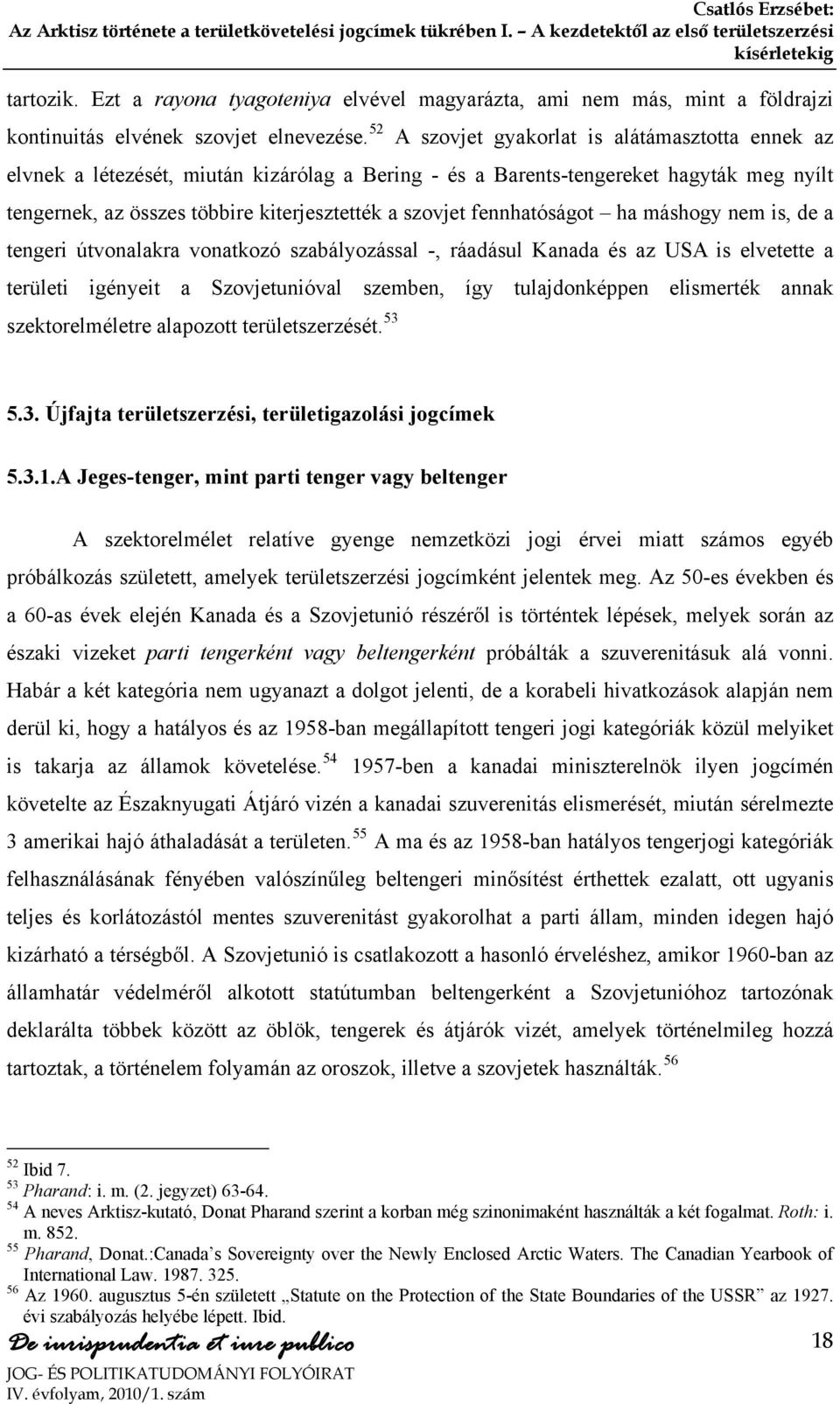 fennhatóságot ha máshogy nem is, de a tengeri útvonalakra vonatkozó szabályozással -, ráadásul Kanada és az USA is elvetette a területi igényeit a Szovjetunióval szemben, így tulajdonképpen