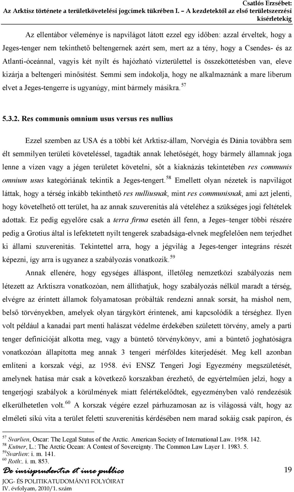 Semmi sem indokolja, hogy ne alkalmaznánk a mare liberum elvet a Jeges-tengerre is ugyanúgy, mint bármely másikra. 57 5.3.2.