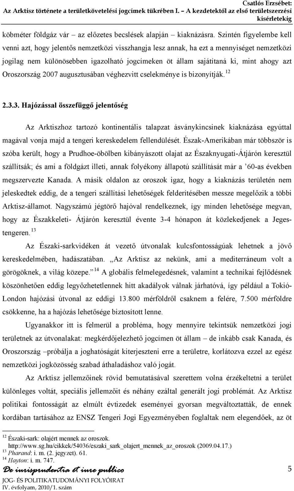 azt Oroszország 2007 augusztusában véghezvitt cselekménye is bizonyítják. 12 2.3.