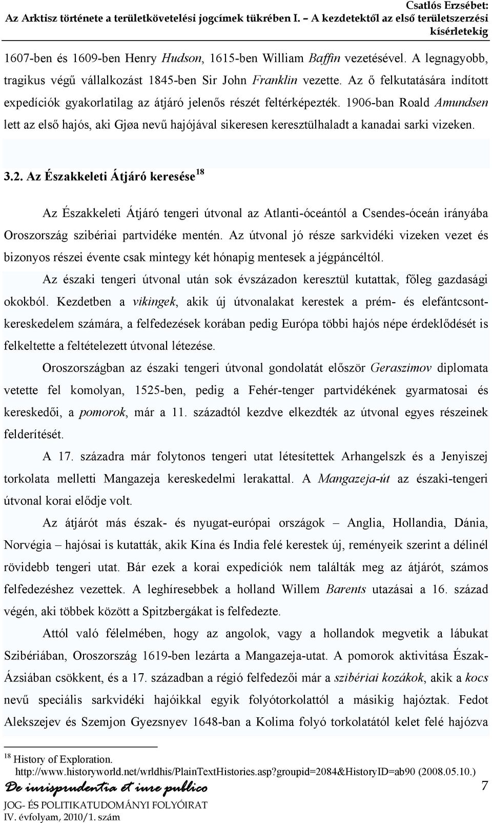 1906-ban Roald Amundsen lett az első hajós, aki Gjøa nevű hajójával sikeresen keresztülhaladt a kanadai sarki vizeken. 3.2.