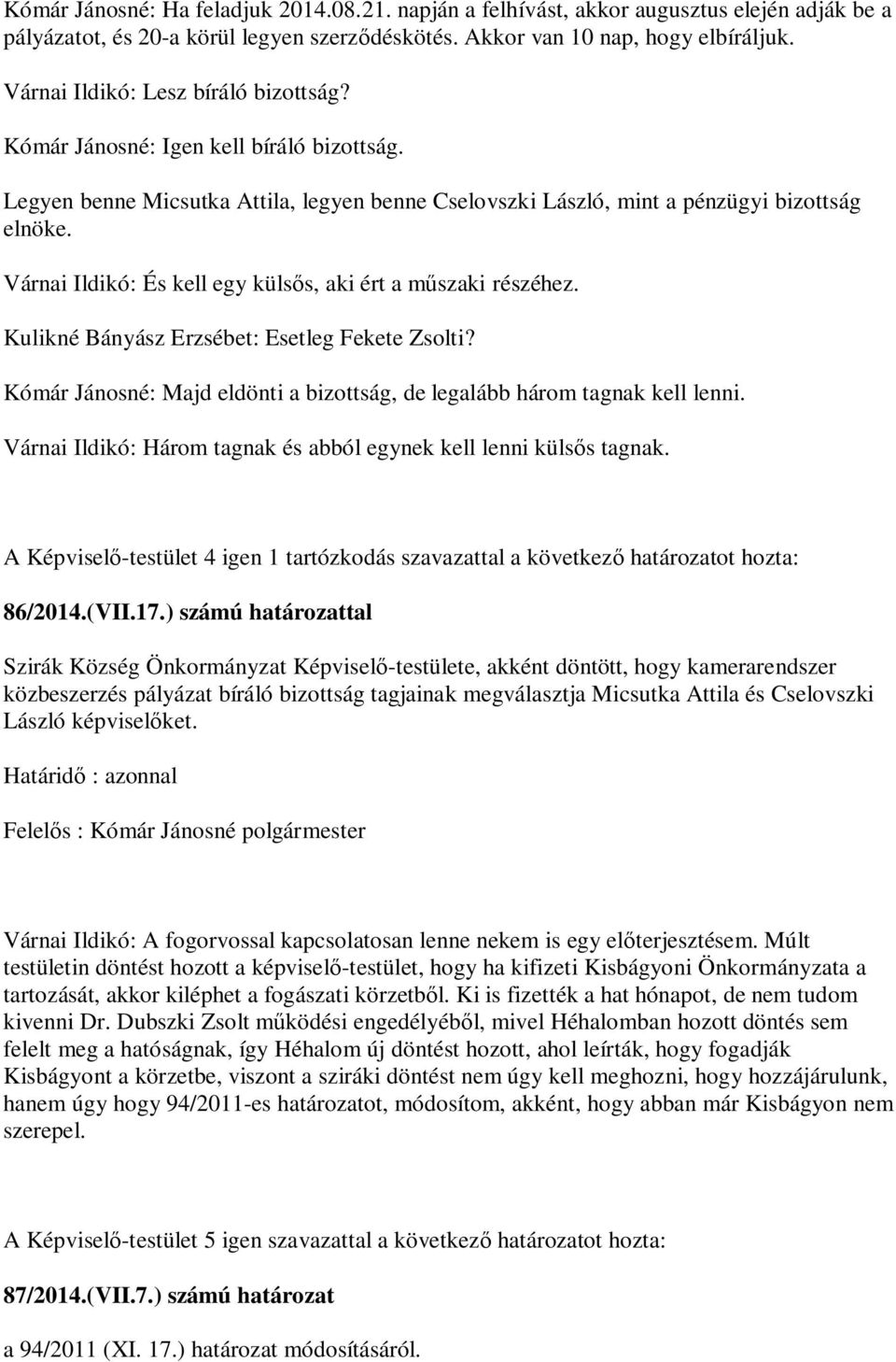 Várnai Ildikó: És kell egy küls s, aki ért a m szaki részéhez. Kulikné Bányász Erzsébet: Esetleg Fekete Zsolti? Kómár Jánosné: Majd eldönti a bizottság, de legalább három tagnak kell lenni.