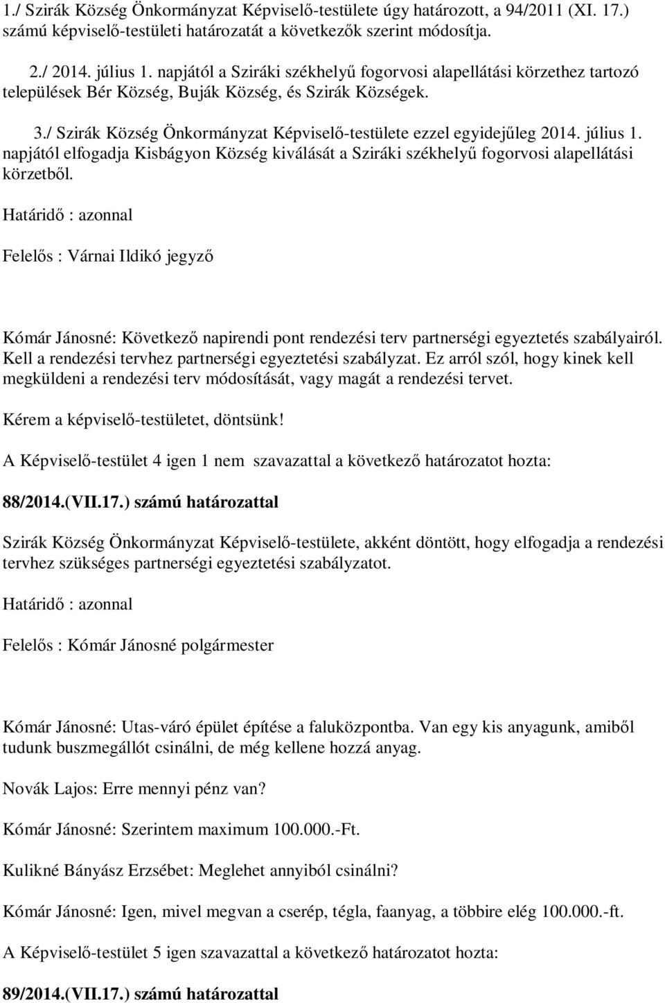 / Szirák Község Önkormányzat Képvisel -testülete ezzel egyidej leg 2014. július 1. napjától elfogadja Kisbágyon Község kiválását a Sziráki székhely fogorvosi alapellátási körzetb l.