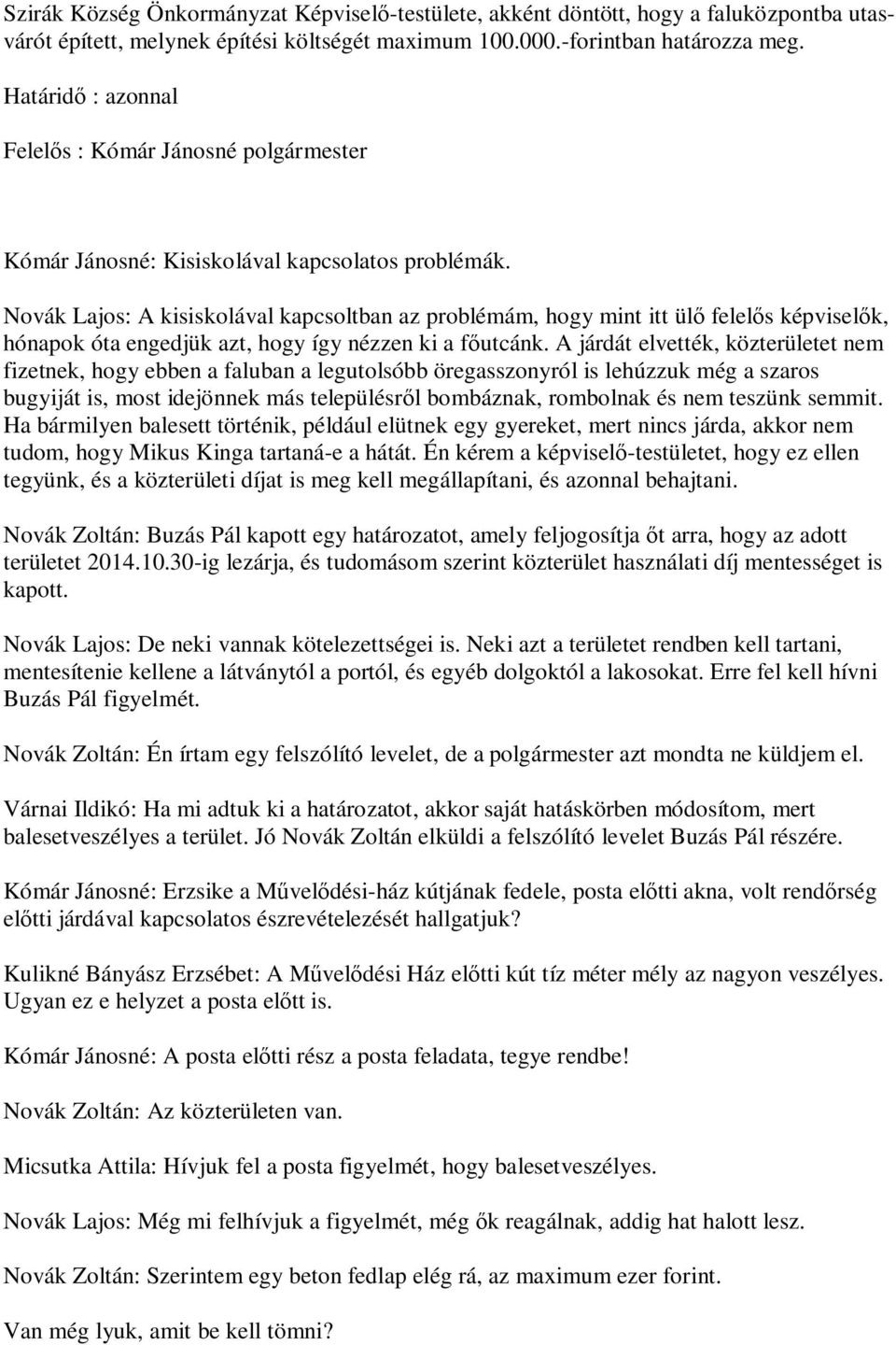 Novák Lajos: A kisiskolával kapcsoltban az problémám, hogy mint itt ül felel s képvisel k, hónapok óta engedjük azt, hogy így nézzen ki a f utcánk.