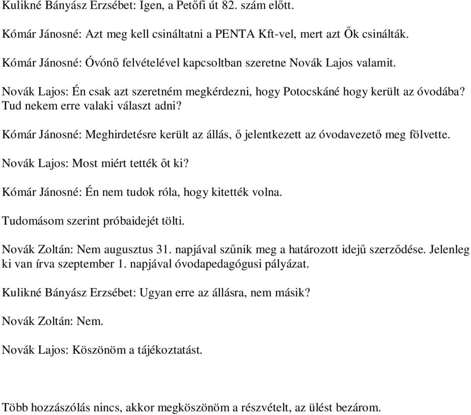 Kómár Jánosné: Meghirdetésre került az állás, jelentkezett az óvodavezet meg fölvette. Novák Lajos: Most miért tették t ki? Kómár Jánosné: Én nem tudok róla, hogy kitették volna.