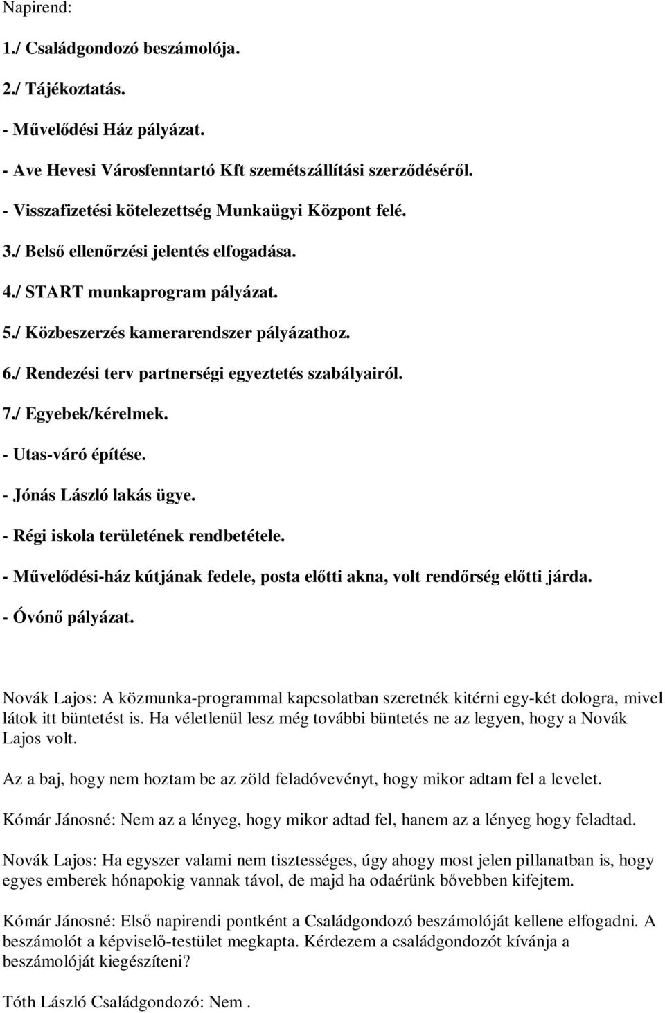 / Rendezési terv partnerségi egyeztetés szabályairól. 7./ Egyebek/kérelmek. - Utas-váró építése. - Jónás László lakás ügye. - Régi iskola területének rendbetétele.