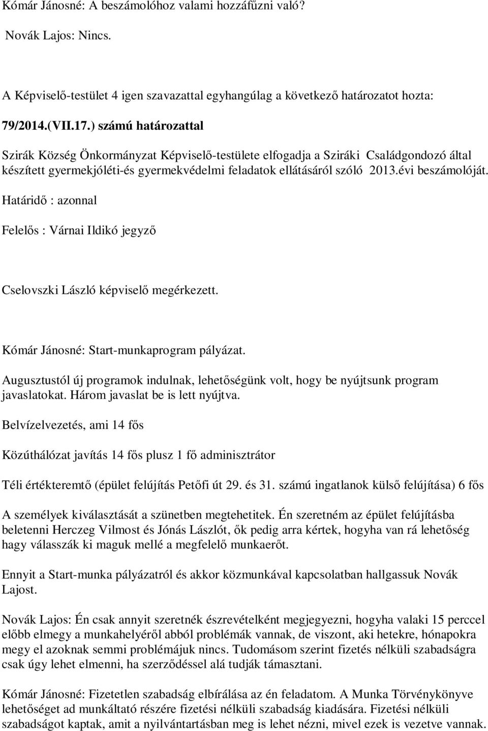 Felel s : Várnai Ildikó jegyz Cselovszki László képvisel megérkezett. Kómár Jánosné: Start-munkaprogram pályázat.
