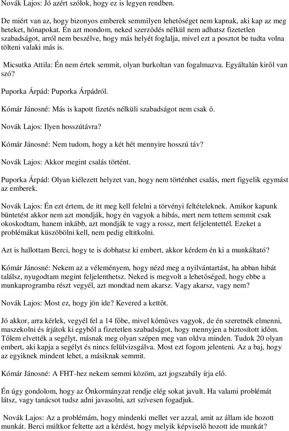 Micsutka Attila: Én nem értek semmit, olyan burkoltan van fogalmazva. Egyáltalán kir l van szó? Puporka Árpád: Puporka Árpádról. Kómár Jánosné: Más is kapott fizetés nélküli szabadságot nem csak.