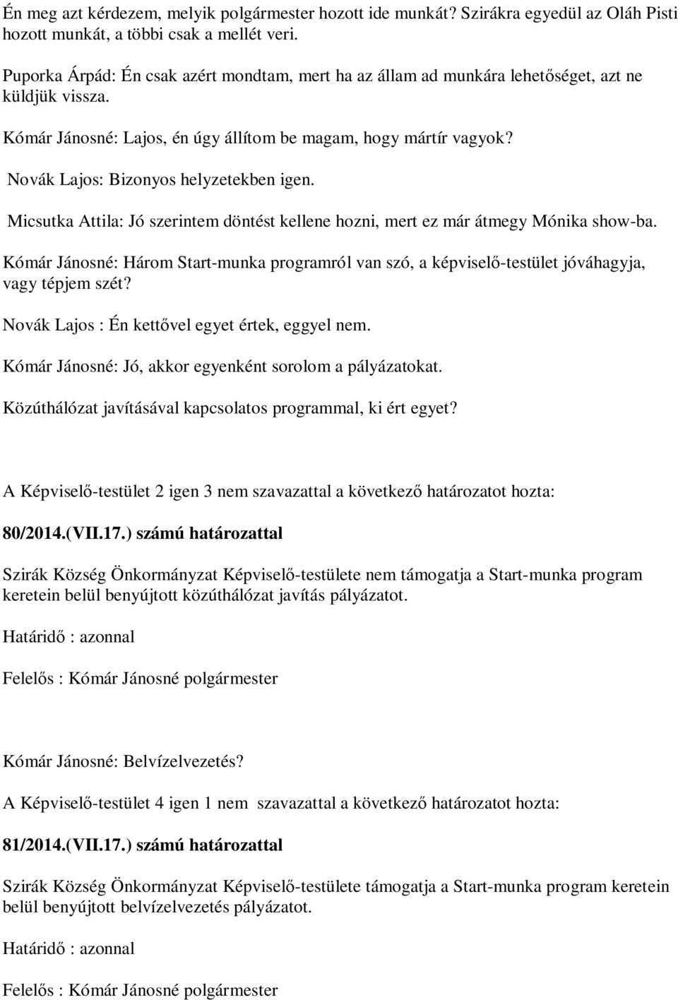 Novák Lajos: Bizonyos helyzetekben igen. Micsutka Attila: Jó szerintem döntést kellene hozni, mert ez már átmegy Mónika show-ba.