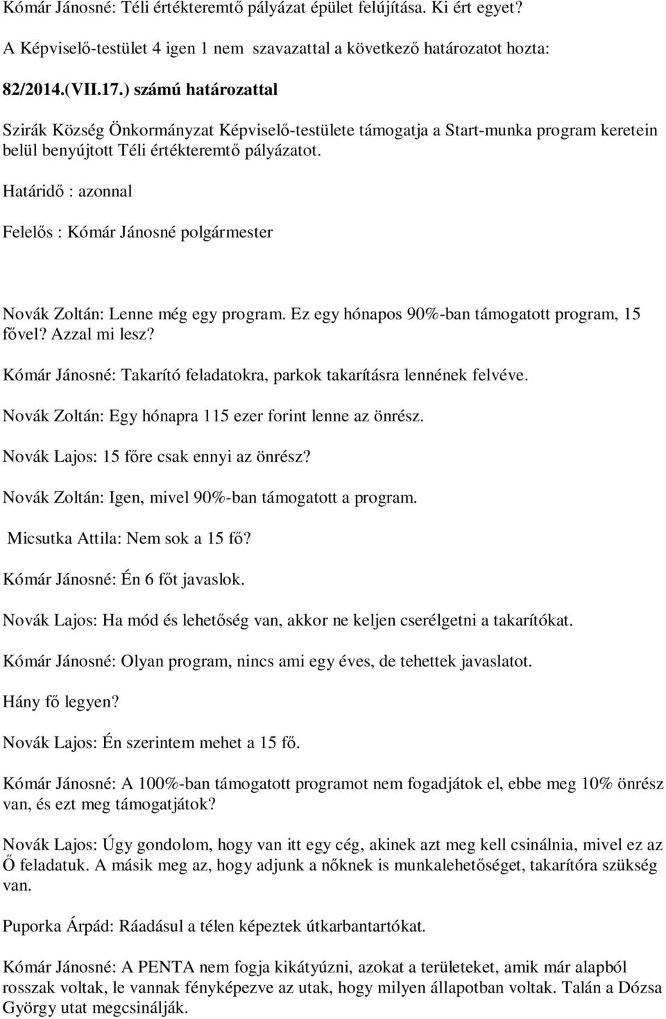 Felel s : Kómár Jánosné polgármester Novák Zoltán: Lenne még egy program. Ez egy hónapos 90%-ban támogatott program, 15 vel? Azzal mi lesz?