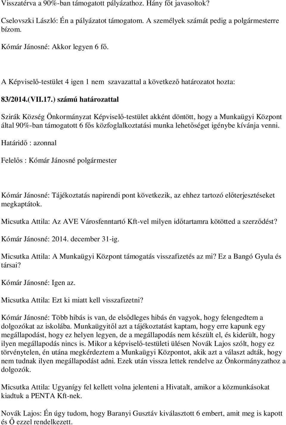 ) számú határozattal Szirák Község Önkormányzat Képvisel -testület akként döntött, hogy a Munkaügyi Központ által 90%-ban támogatott 6 f s közfoglalkoztatási munka lehet séget igénybe kívánja venni.