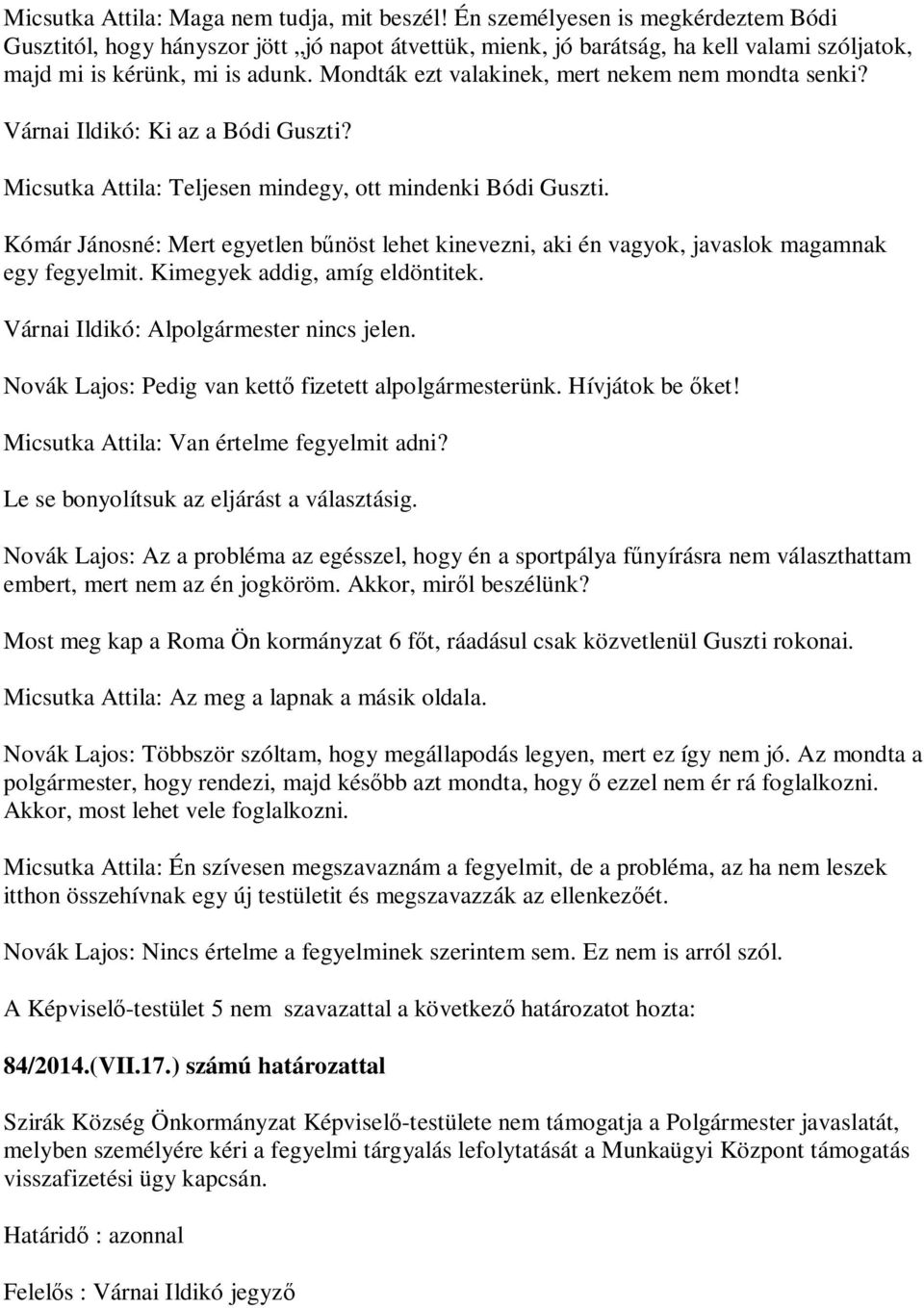 Mondták ezt valakinek, mert nekem nem mondta senki? Várnai Ildikó: Ki az a Bódi Guszti? Micsutka Attila: Teljesen mindegy, ott mindenki Bódi Guszti.