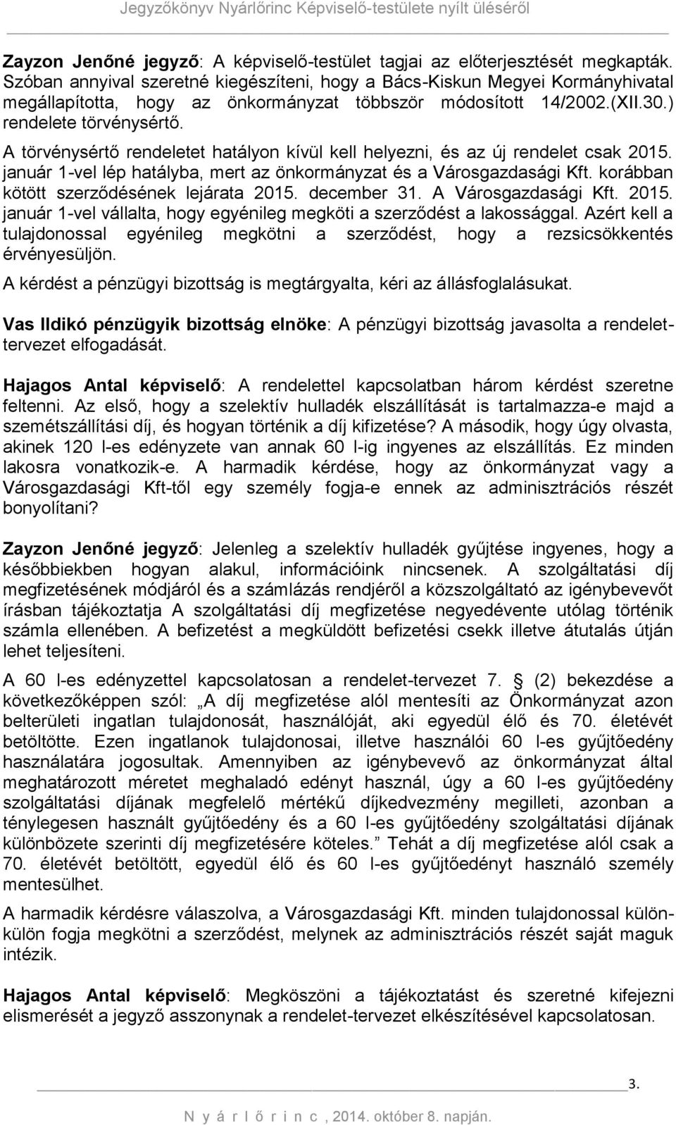 A törvénysértő rendeletet hatályon kívül kell helyezni, és az új rendelet csak 2015. január 1-vel lép hatályba, mert az önkormányzat és a Városgazdasági Kft.