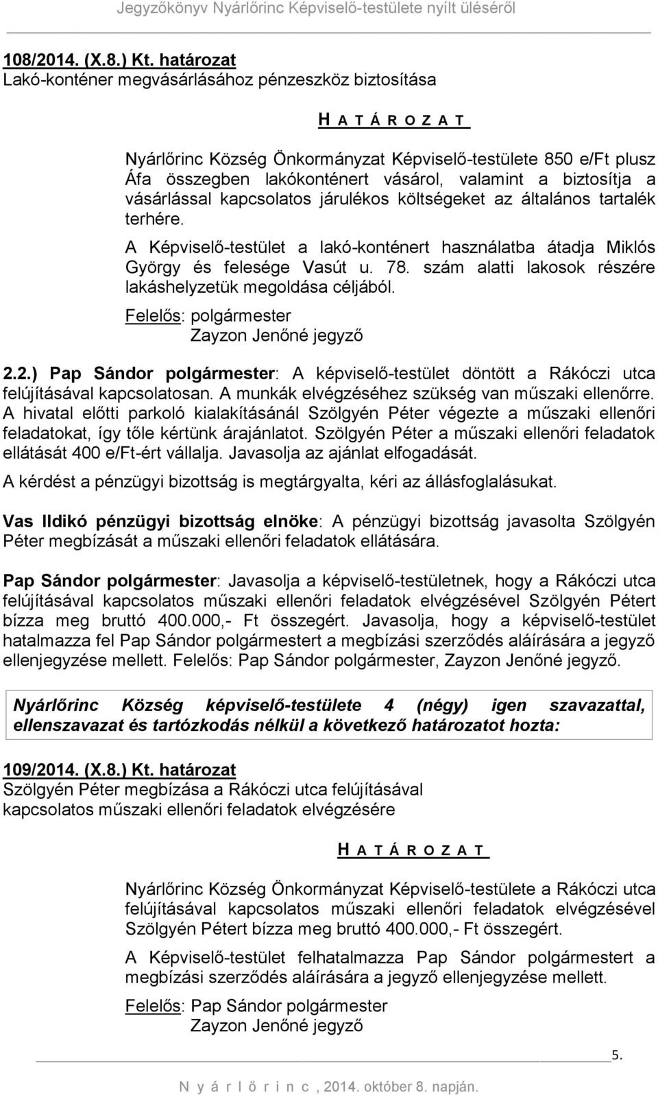 vásárlással kapcsolatos járulékos költségeket az általános tartalék terhére. A Képviselő-testület a lakó-konténert használatba átadja Miklós György és felesége Vasút u. 78.