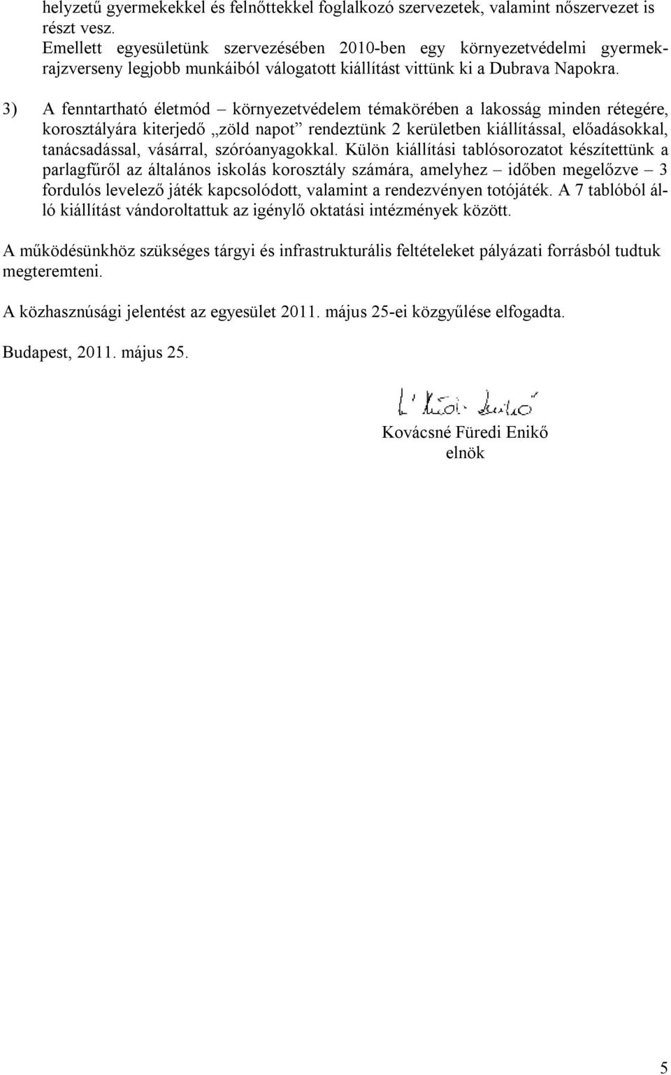 3) A fenntartható életmód környezetvédelem témakörében a lakosság minden rétegére, korosztályára kiterjedő zöld napot rendeztünk 2 kerületben kiállítással, előadásokkal, tanácsadással, vásárral,