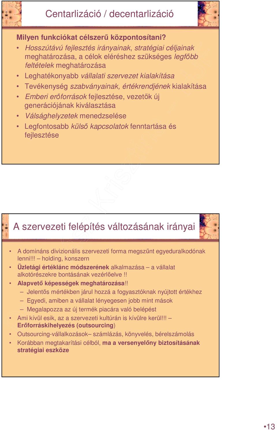 szabványainak, értékrendjének kialakítása Emberi erıforrások fejlesztése, vezetık új generációjának kiválasztása Válsághelyzetek menedzselése Legfontosabb külsı kapcsolatok fenntartása és fejlesztése