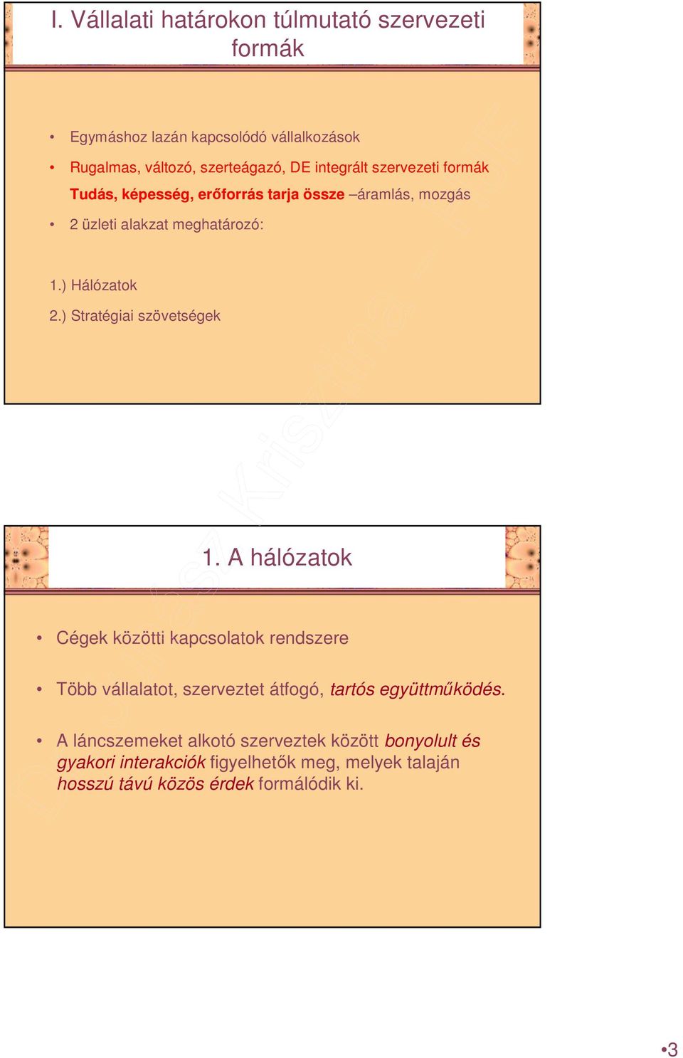 ) Stratégiai szövetségek 1. A hálózatok Cégek közötti kapcsolatok rendszere Több vállalatot, szerveztet átfogó, tartós együttmőködés.