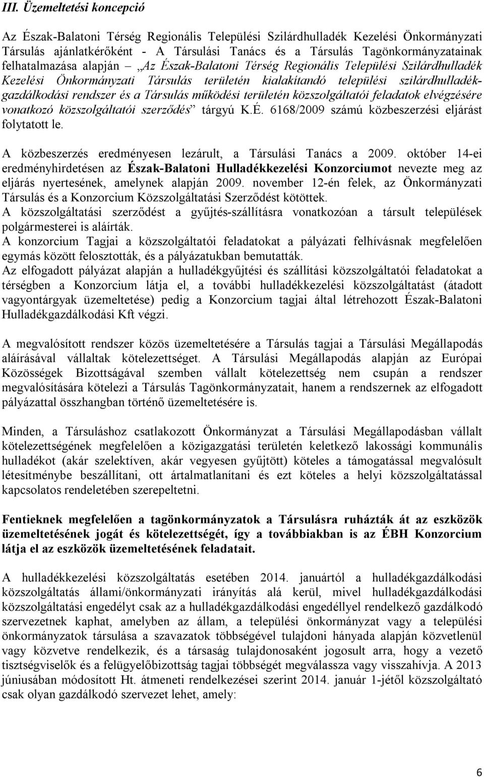 Társulás működési területén közszolgáltatói feladatok elvégzésére vonatkozó közszolgáltatói szerződés tárgyú K.É. 6168/2009 számú közbeszerzési eljárást folytatott le.