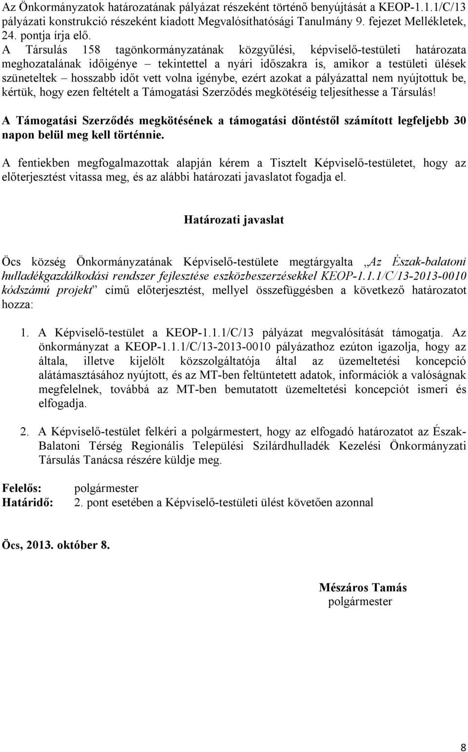 A Társulás 158 tagönkormányzatának közgyűlési, képviselő-testületi határozata meghozatalának időigénye tekintettel a nyári időszakra is, amikor a testületi ülések szüneteltek hosszabb időt vett volna