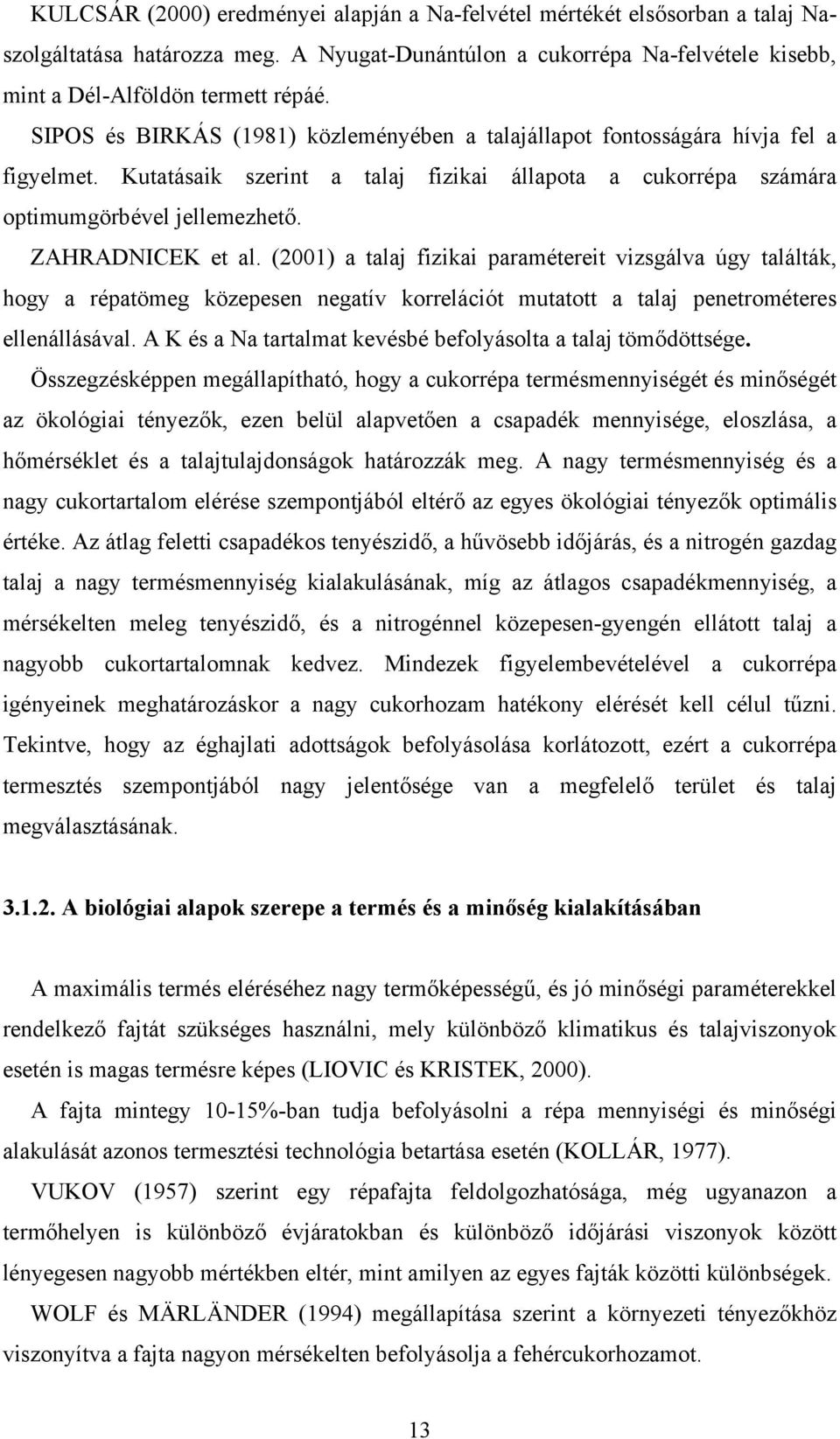 (2001) a talaj fizikai paramétereit vizsgálva úgy találták, hogy a répatömeg közepesen negatív korrelációt mutatott a talaj penetrométeres ellenállásával.