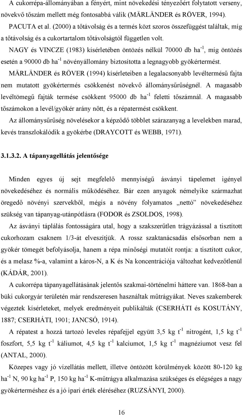 NAGY és VINCZE (1983) kísérletében öntözés nélkül 70000 db ha -1, míg öntözés esetén a 90000 db ha -1 növényállomány biztosította a legnagyobb gyökértermést.