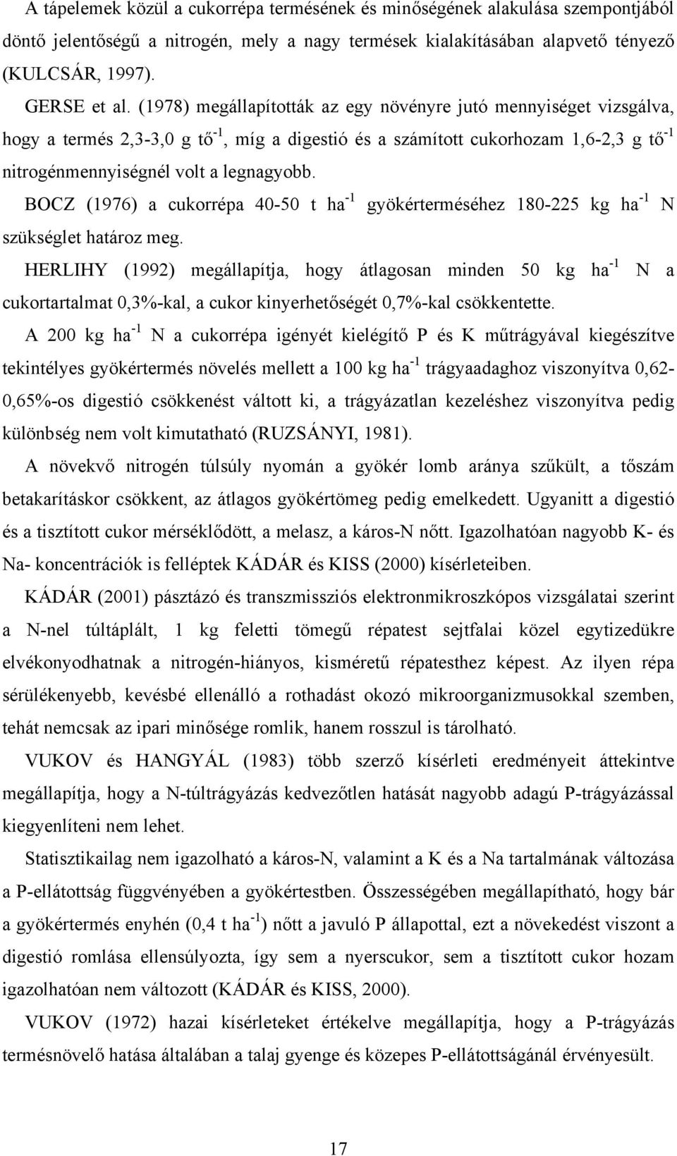 BOCZ (1976) a cukorrépa 40-50 t ha -1 gyökérterméséhez 180-225 kg ha -1 N szükséglet határoz meg.