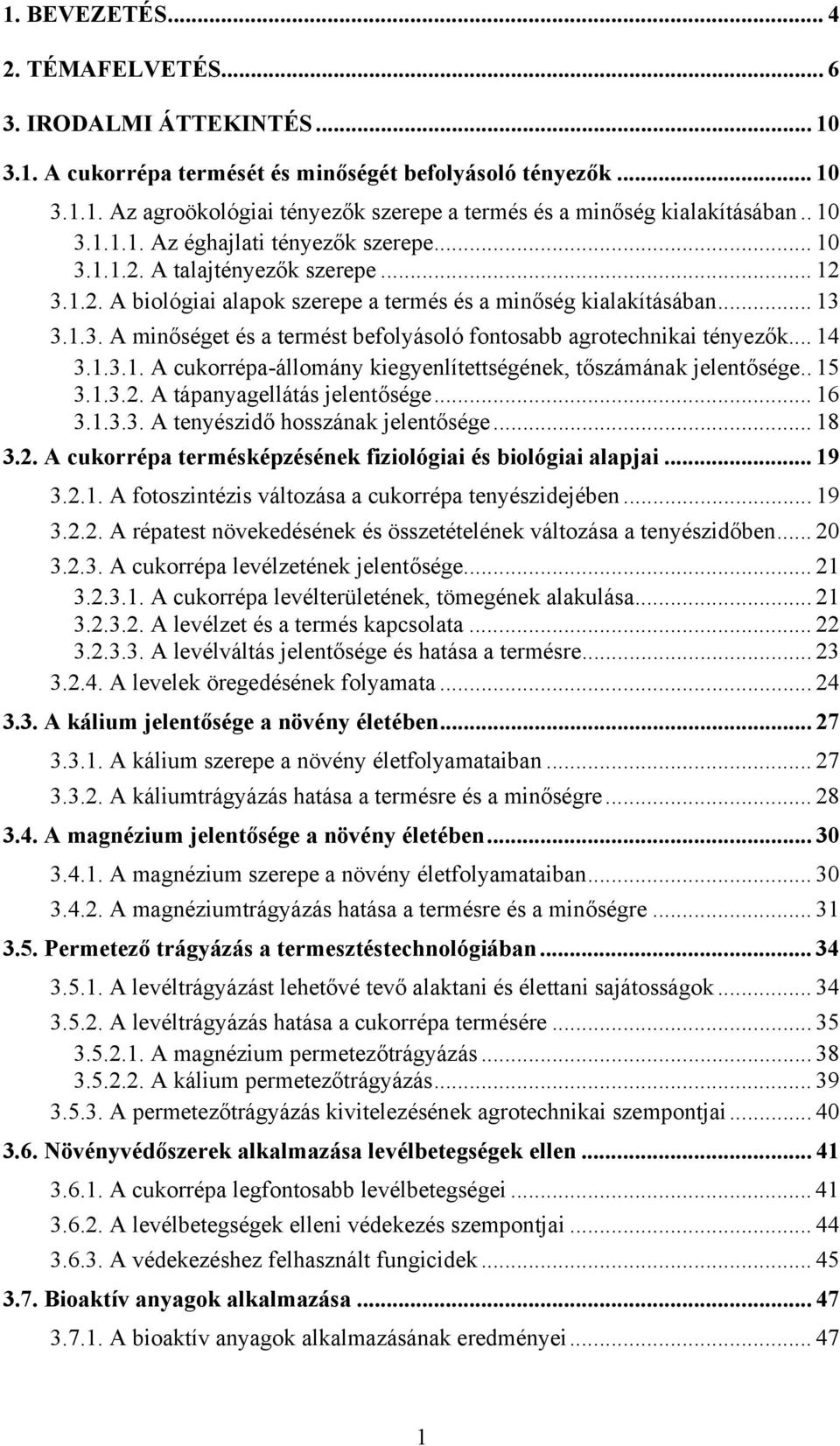 .. 14 3.1.3.1. A cukorrépa-állomány kiegyenlítettségének, tőszámának jelentősége.. 15 3.1.3.2. A tápanyagellátás jelentősége... 16 3.1.3.3. A tenyészidő hosszának jelentősége... 18 3.2. A cukorrépa termésképzésének fiziológiai és biológiai alapjai.