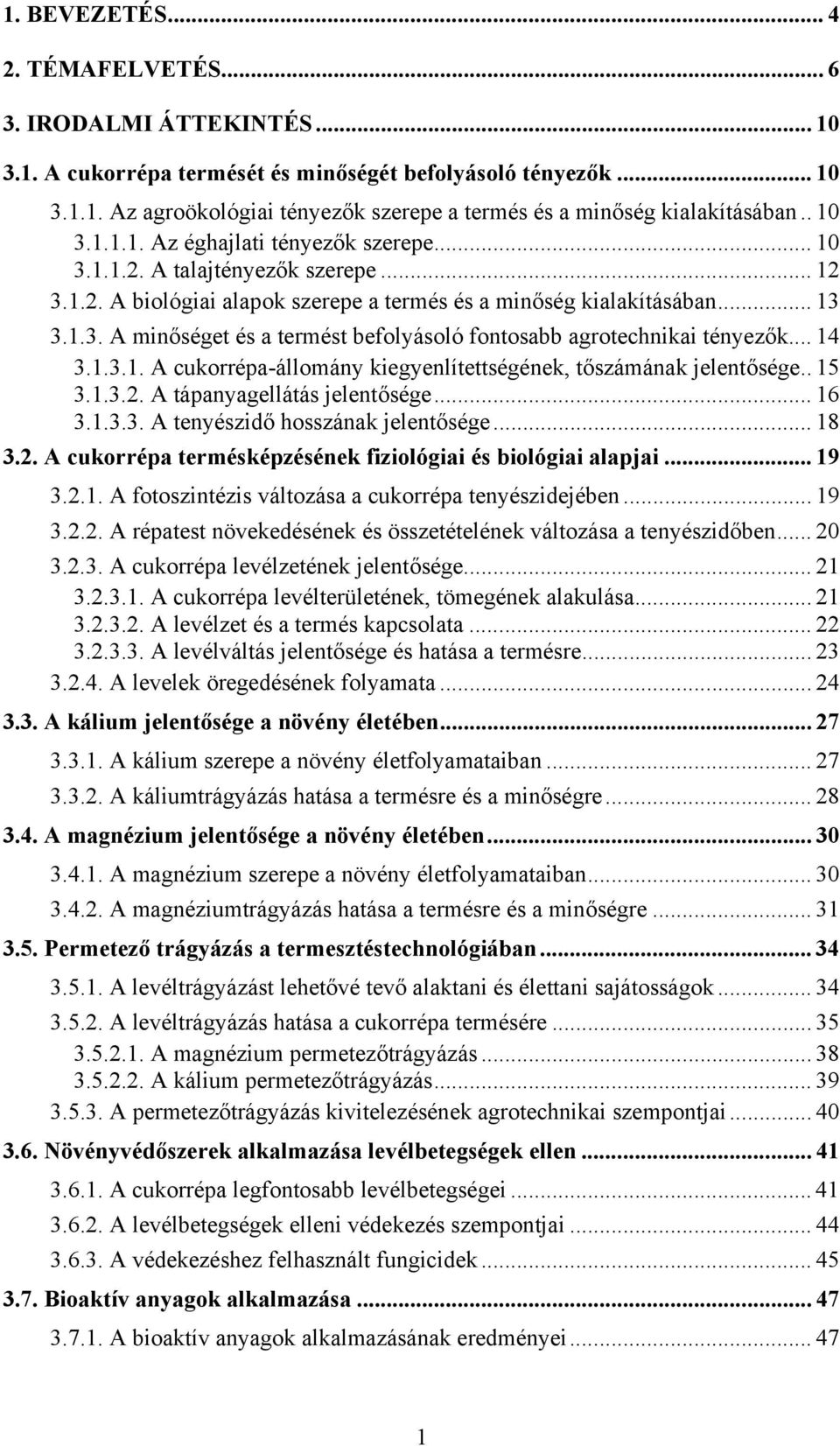 .. 14 3.1.3.1. A cukorrépa-állomány kiegyenlítettségének, tőszámának jelentősége.. 15 3.1.3.2. A tápanyagellátás jelentősége... 16 3.1.3.3. A tenyészidő hosszának jelentősége... 18 3.2. A cukorrépa termésképzésének fiziológiai és biológiai alapjai.