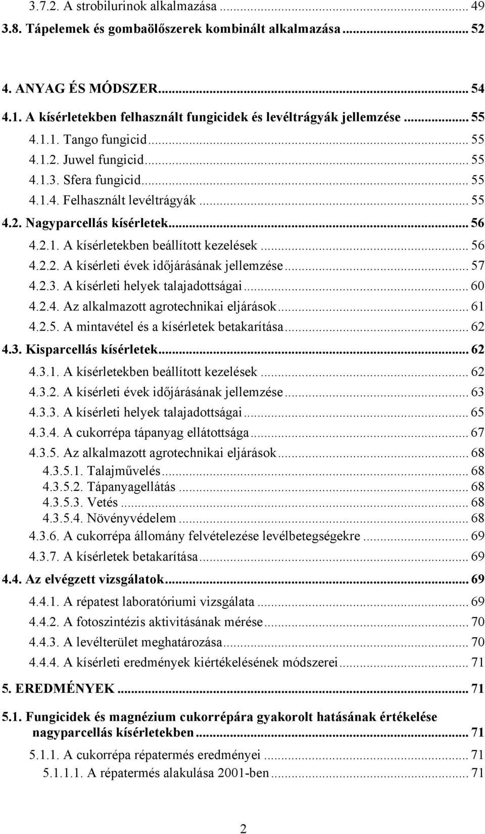 .. 56 4.2.2. A kísérleti évek időjárásának jellemzése... 57 4.2.3. A kísérleti helyek talajadottságai... 60 4.2.4. Az alkalmazott agrotechnikai eljárások... 61 4.2.5. A mintavétel és a kísérletek betakarítása.