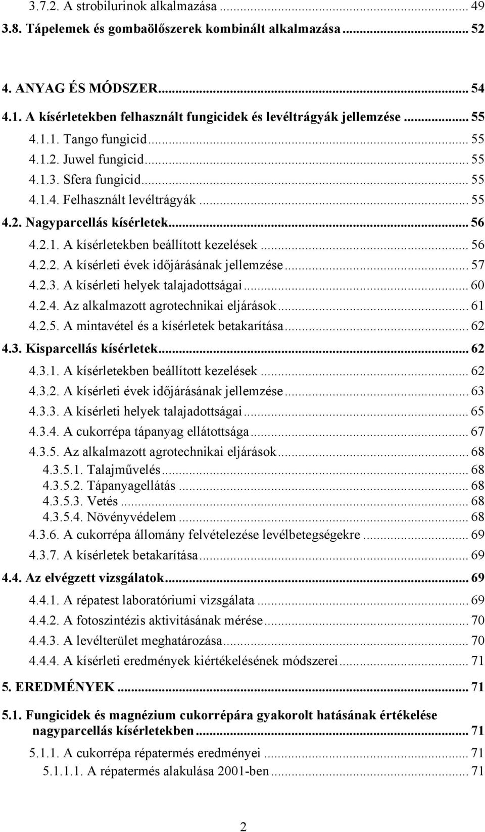 .. 56 4.2.2. A kísérleti évek időjárásának jellemzése... 57 4.2.3. A kísérleti helyek talajadottságai... 60 4.2.4. Az alkalmazott agrotechnikai eljárások... 61 4.2.5. A mintavétel és a kísérletek betakarítása.