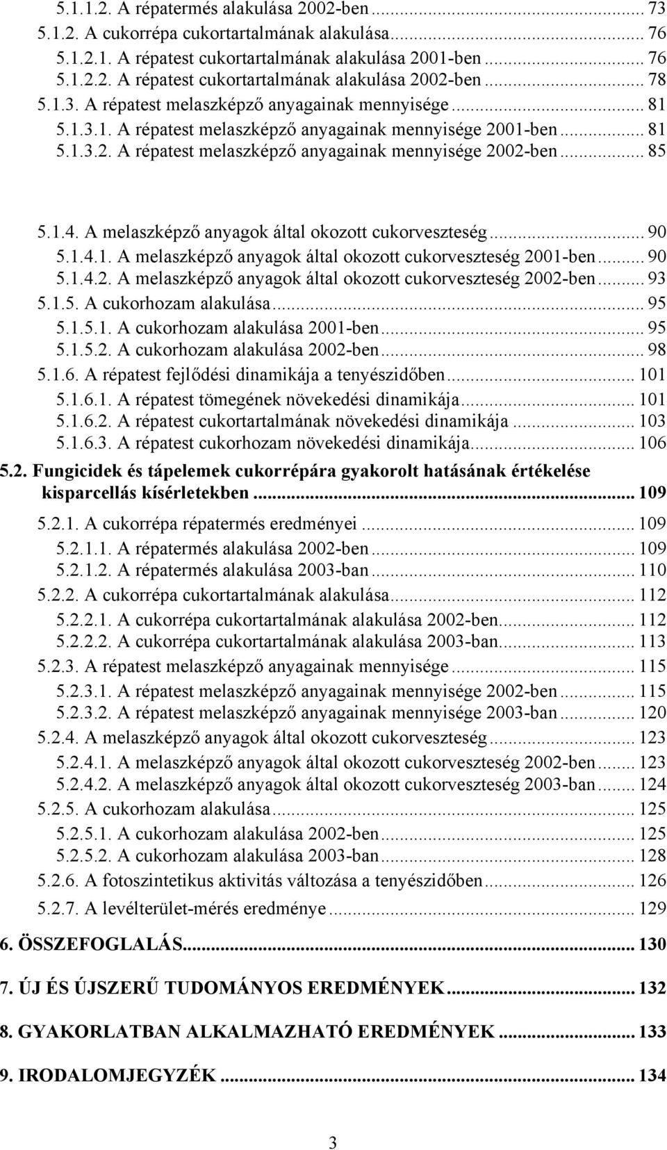 .. 85 5.1.4. A melaszképző anyagok által okozott cukorveszteség... 90 5.1.4.1. A melaszképző anyagok által okozott cukorveszteség 2001-ben... 90 5.1.4.2. A melaszképző anyagok által okozott cukorveszteség 2002-ben.