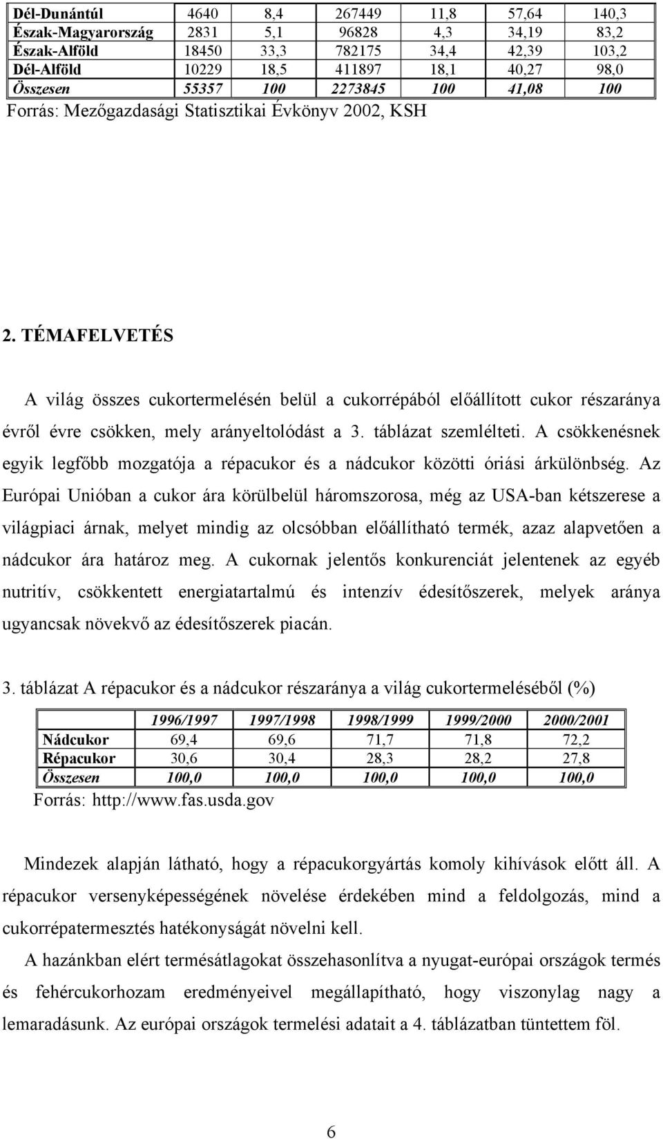 TÉMAFELVETÉS A világ összes cukortermelésén belül a cukorrépából előállított cukor részaránya évről évre csökken, mely arányeltolódást a 3. táblázat szemlélteti.