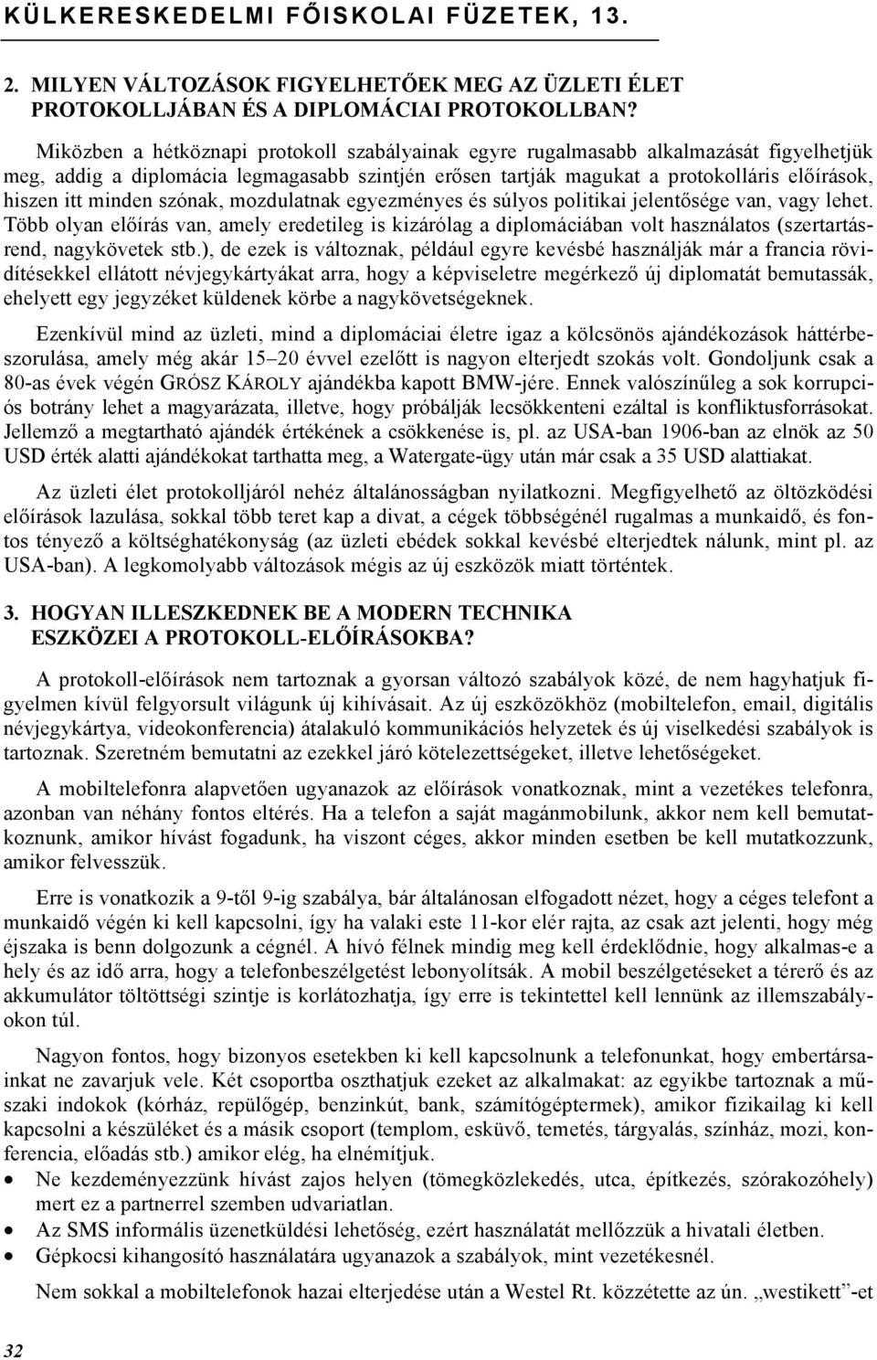 minden szónak, mozdulatnak egyezményes és súlyos politikai jelentősége van, vagy lehet.