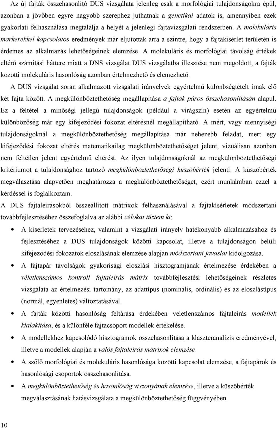 A molekuláris markerekkel kapcsolatos eredmények már eljutottak arra a szintre, hogy a fajtakísérlet területén is érdemes az alkalmazás lehetőségeinek elemzése.