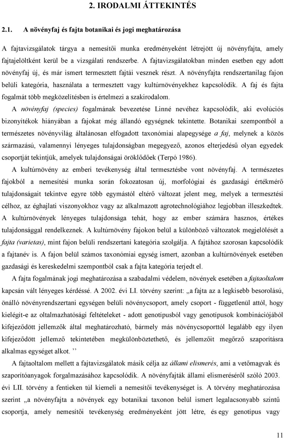 A fajtavizsgálatokban minden esetben egy adott növényfaj új, és már ismert termesztett fajtái vesznek részt.