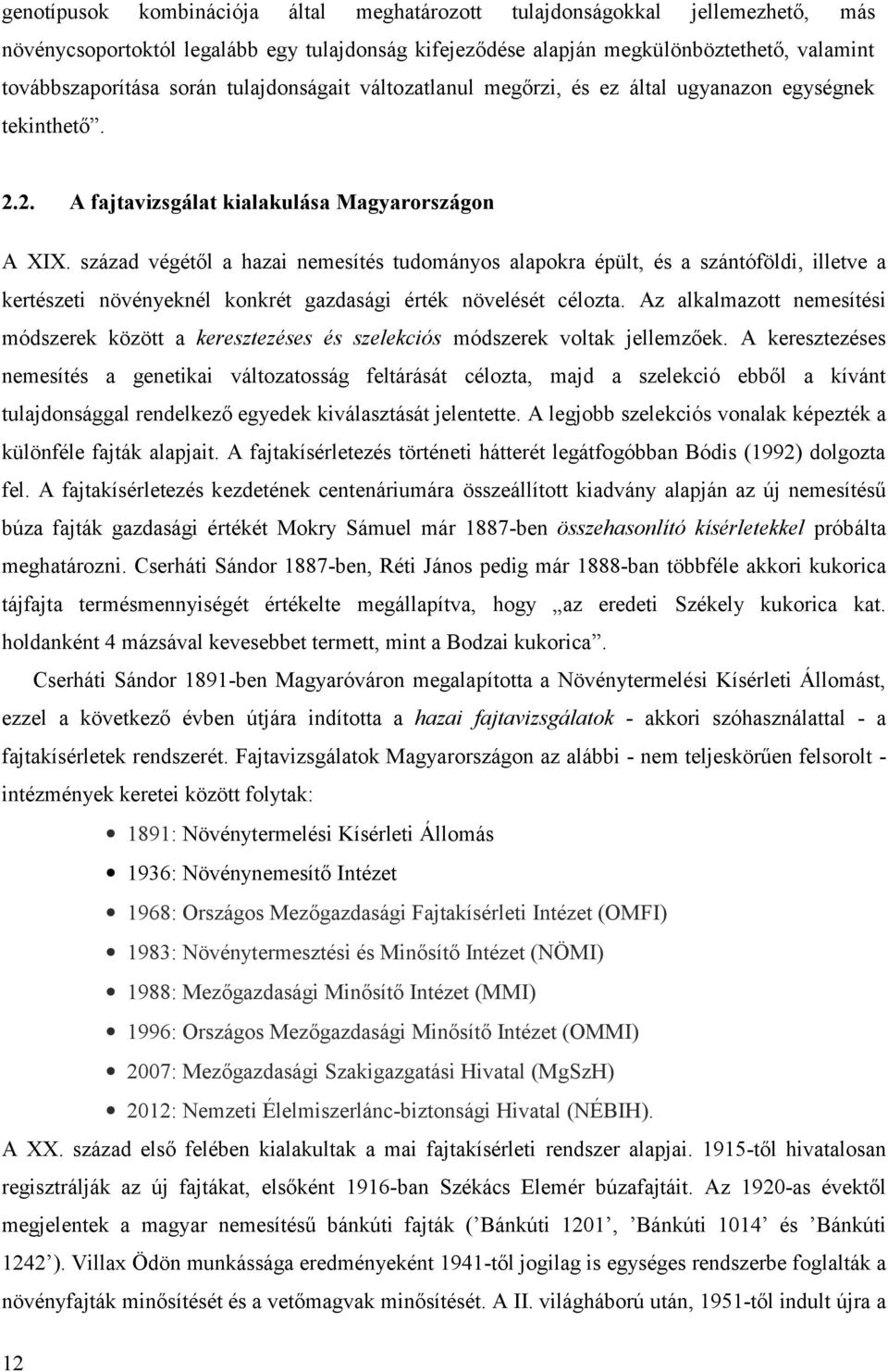század végétől a hazai nemesítés tudományos alapokra épült, és a szántóföldi, illetve a kertészeti növényeknél konkrét gazdasági érték növelését célozta.