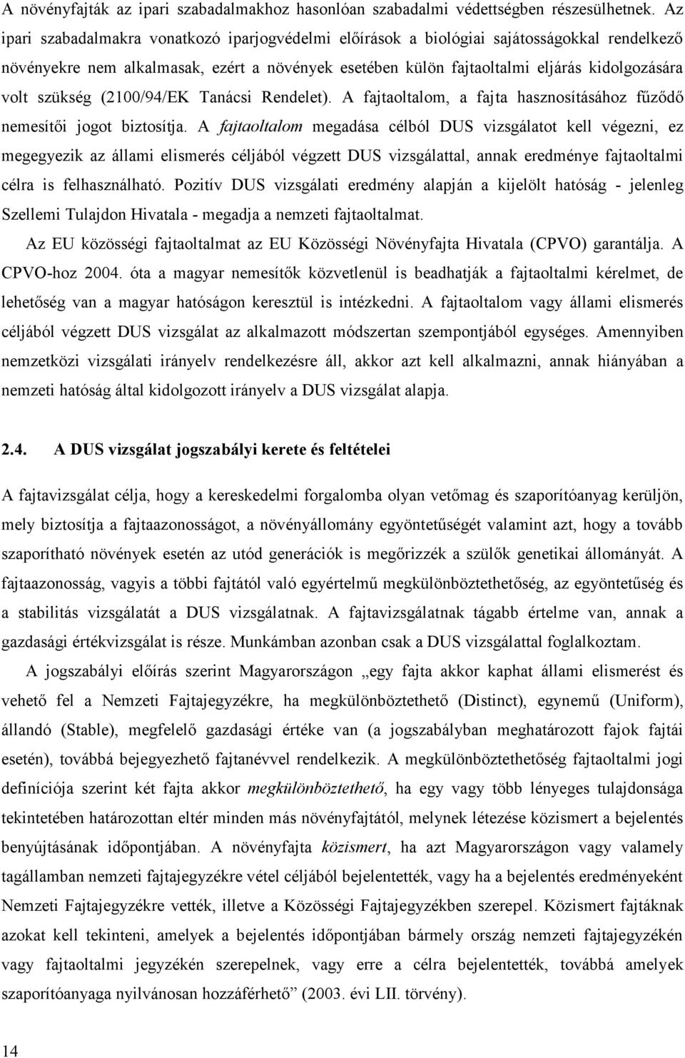 szükség (2100/94/EK Tanácsi Rendelet). A fajtaoltalom, a faj ta hasznosításához fűződő nemesítői jogot biztosítja.