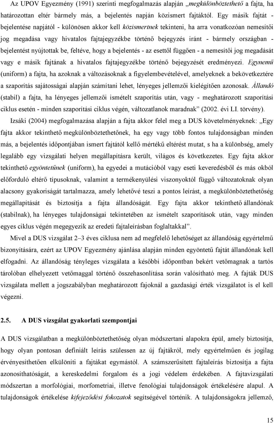 országban - bejelentést nyújtottak be, feltéve, hogy a bejelentés - az esettől függően - a nemesítői jog megadását vagy e másik fajtának a hivatalos fajtajegyzékbe történő bejegyzését eredményezi.