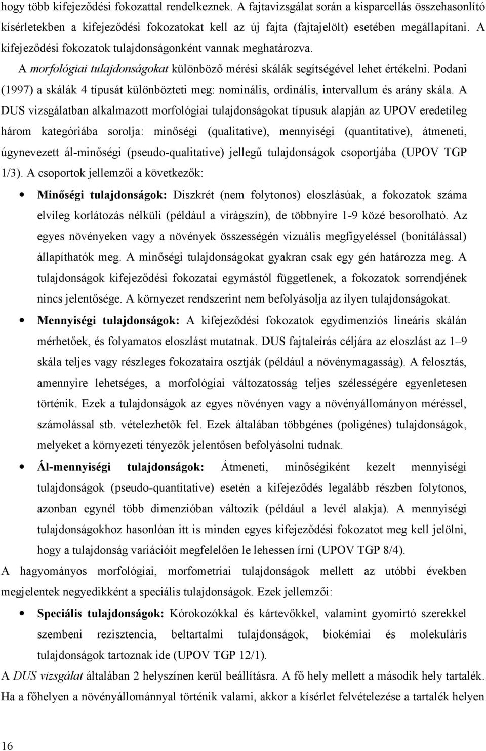 Podani (1997) a skálák 4 típusát különbözteti meg: nominális, ordinális, intervallum és arány skála.