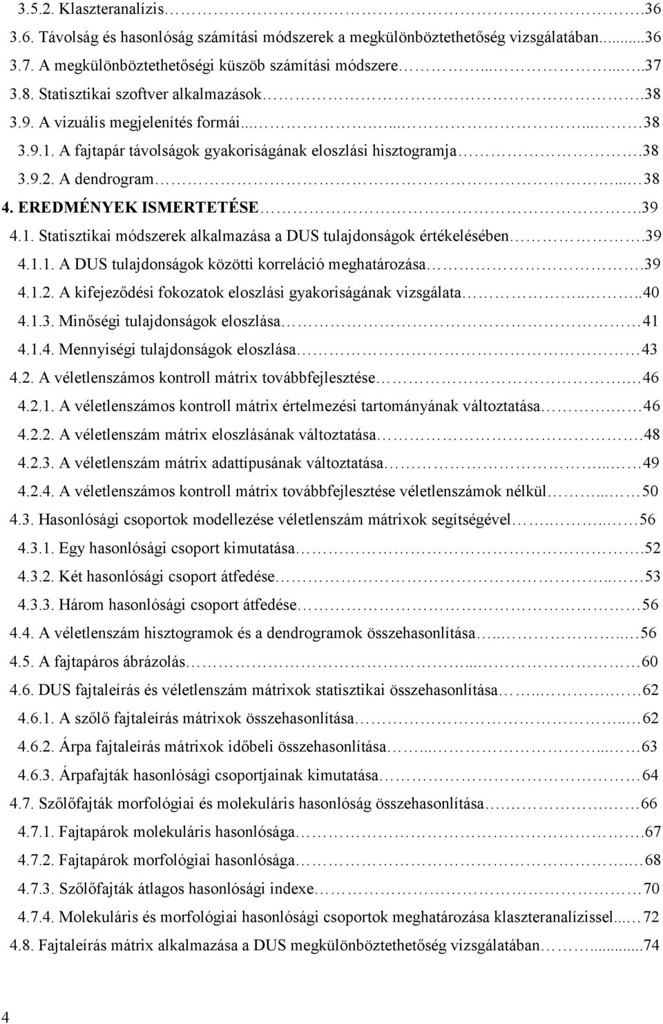 EREDMÉNYEK ISMERTETÉSE.39 4.1. Statisztikai módszerek alkalmazása a DUS tulajdonságok értékelésében.39 4.1.1. A DUS tulajdonságok közötti korreláció meghatározása.39 4.1.2.