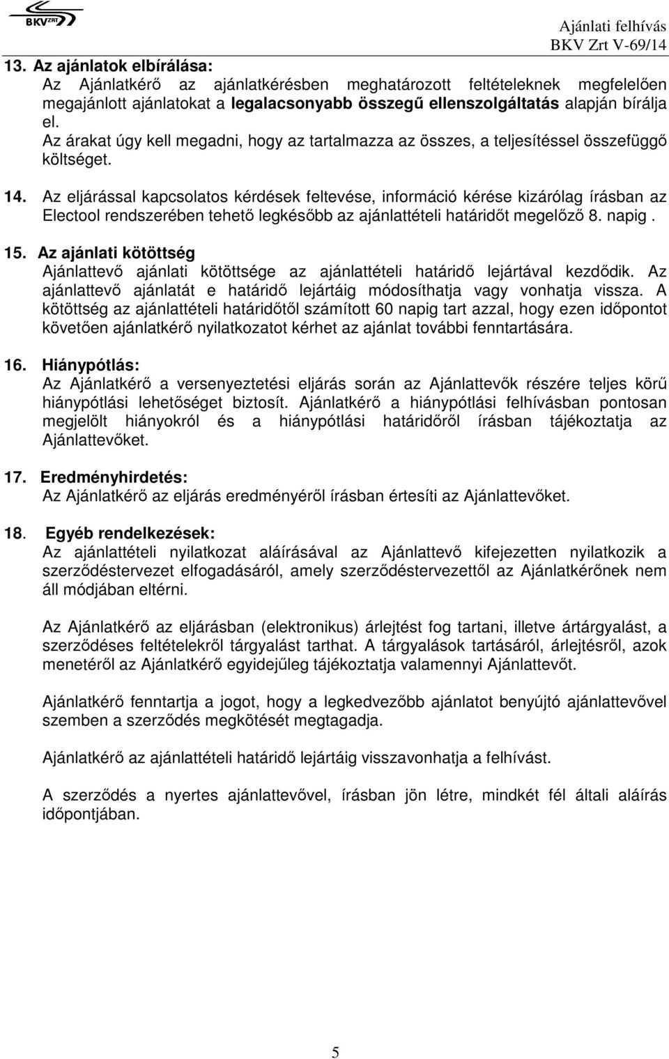 Az eljárással kapcsolatos kérdések feltevése, információ kérése kizárólag írásban az Electool rendszerében tehető legkésőbb az ajánlattételi határidőt megelőző 8. napig. 15.