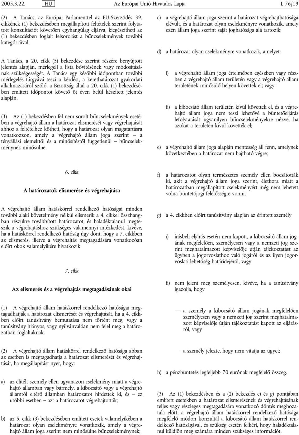 kategóriáival. A Tanács, a 20. cikk (5) bekezdése szerint részére benyújtott jelentés alapján, mérlegeli a lista bővítésének vagy módosításának szükségességét.