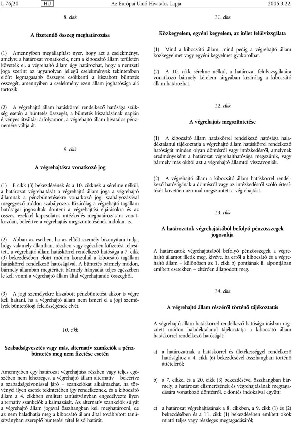 határozhat, hogy a nemzeti joga szerint az ugyanolyan jellegű cselekmények tekintetében előírt legmagasabb összegre csökkenti a kiszabott büntetés összegét, amennyiben a cselekmény ezen állam