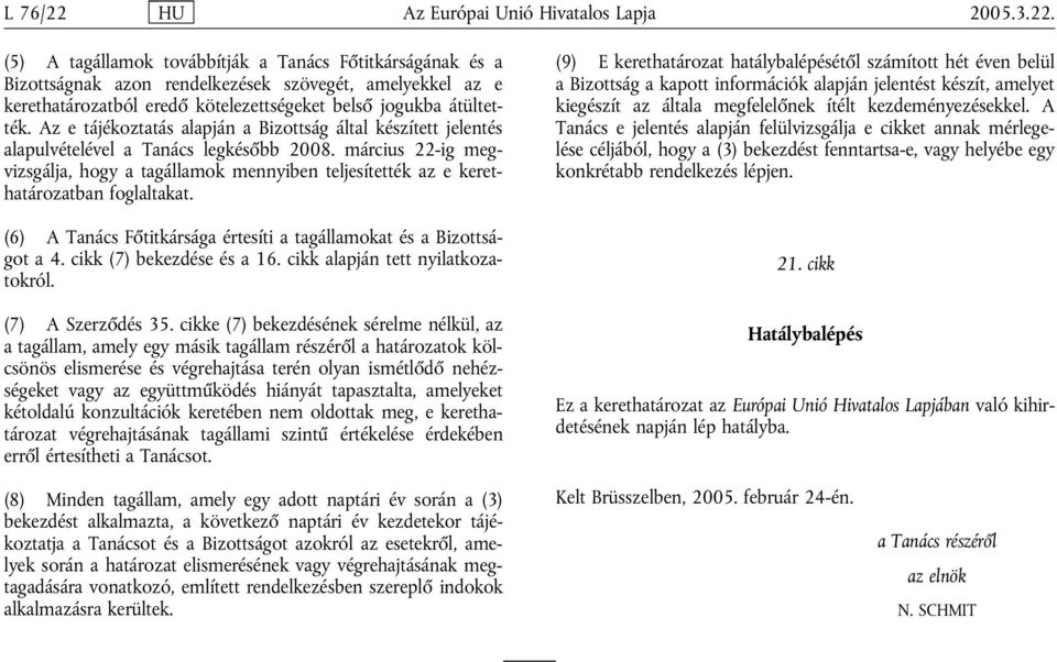 március 22-ig megvizsgálja, hogy a tagállamok mennyiben teljesítették az e kerethatározatban foglaltakat. (6) A Tanács Főtitkársága értesíti a tagállamokat és a Bizottságot a 4.